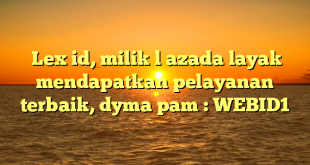  Lex id, milik l azada layak mendapatkan pelayanan terbaik, dyma pam : WEBID1